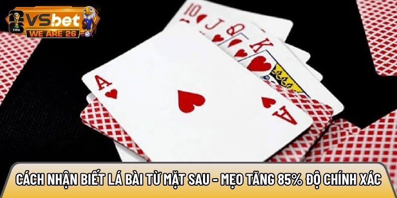 Cách nhận biết lá bài từ mặt sau - Mẹo tăng 85% độ chính xác 3 Cách nhận biết lá bài từ mặt sau